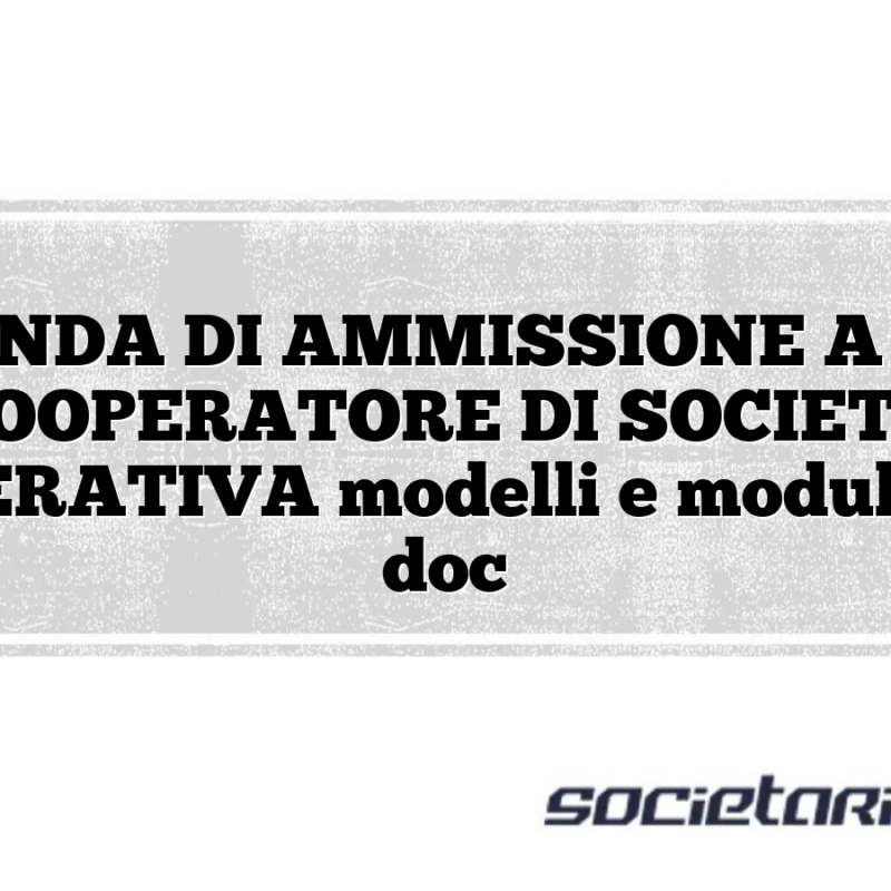 DOMANDA DI AMMISSIONE A SOCIO COOPERATORE DI SOCIETÀ COOPERATIVA modelli e moduli excel doc