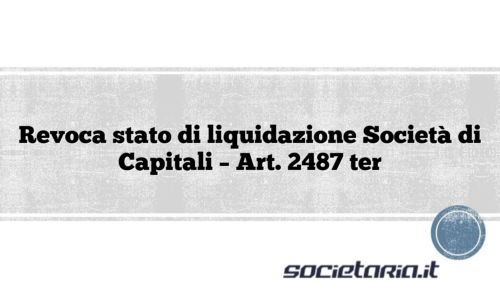 Revoca stato di liquidazione Società di Capitali – Art. 2487 ter