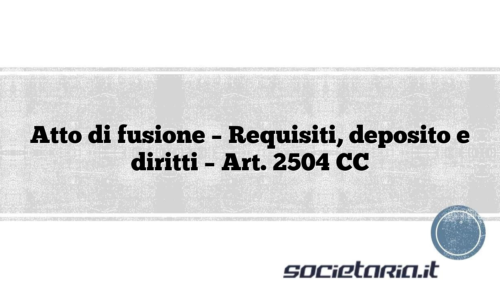 Atto di fusione – Requisiti, deposito e diritti – Art. 2504 CC